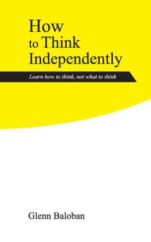 How to Think Independently de Glenn Baloban