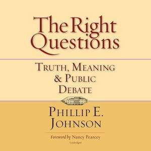 The Right Questions: Truth, Meaning & Public Debate de Phillip E. Johnson