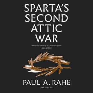 Sparta's Second Attic War: The Grand Strategy of Classical Sparta, 446-418 BC de Paul A. Rahe