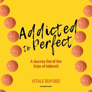 Addicted to Perfect Lib/E: A Journey Out of the Grips of Adderall de Vitale Buford