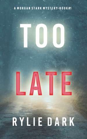 Too Late (A Morgan Stark FBI Suspense Thriller-Book 1) de Rylie Dark