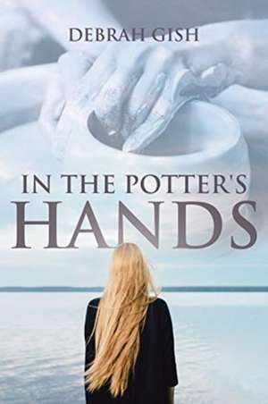 In the Potter's Hands de Debrah Gish