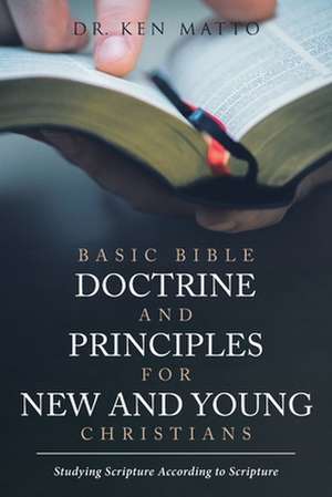 Basic Bible Doctrine and Principles for New and Young Christians de Ken Matto