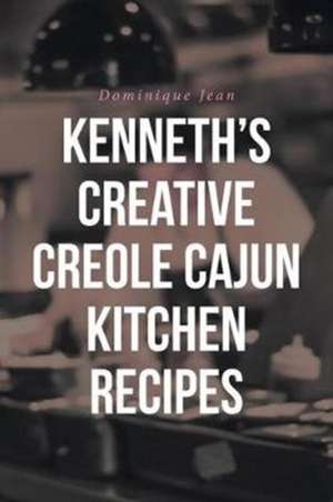 Kenneth's Creative Creole Cajun Kitchen Recipes de Dominique Jean