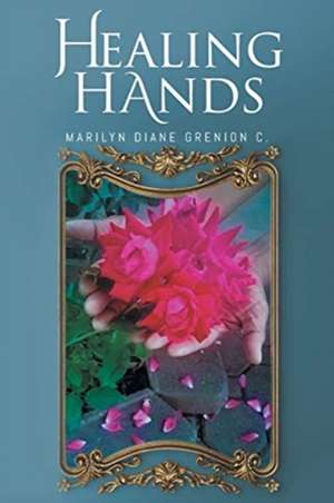 Healing Hands de Marilyn Diane Grenion C.