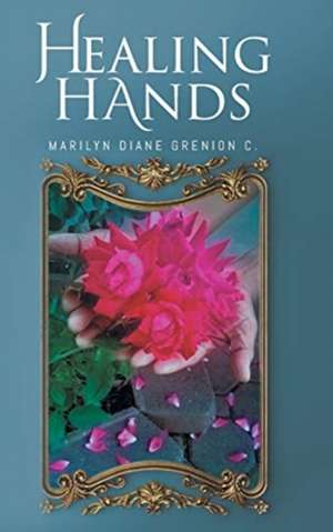 Healing Hands de Marilyn Diane Grenion C.