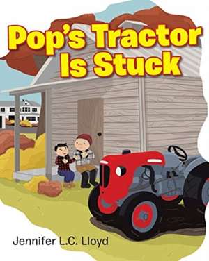 Pop's Tractor Is Stuck de Jennifer L. C. Lloyd