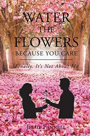 Water the Flowers Because You Care de Jessie Pannell