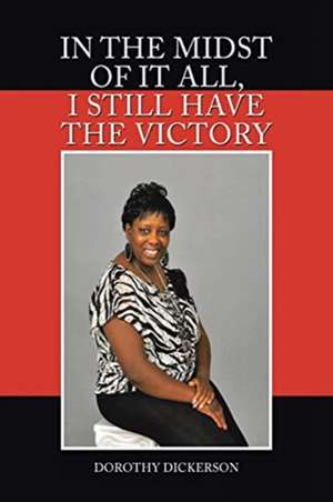 In the Midst of It All, I Still Have the Victory de Dorothy Dickerson