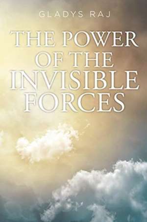 The Power of the Invisible Forces de Gladys Raj