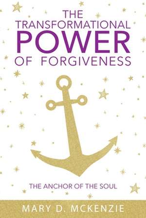 The Transformational Power of Forgiveness de Mary D. McKenzie