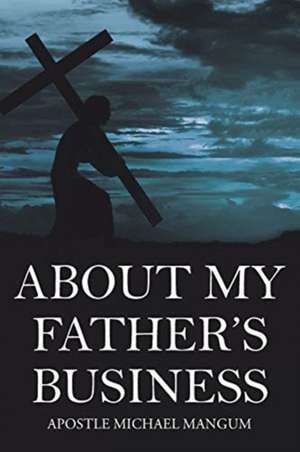 About My Father's Business de Apostle Michael Mangum