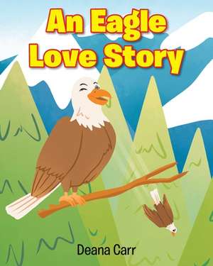 An Eagle Love Story de Deana Carr