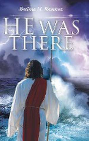 He Was There de Berlina M. Ramirez