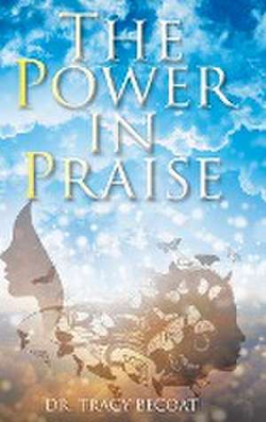 The Power in Praise de Tracy Becoat