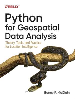 Python for Geospatial Data Analysis – Theory, Tools, and Practice for Location Intelligence de Bonny P. Mcclain