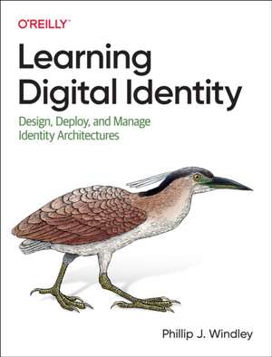 Learning Digital Identity: Design, Deploy, and Manage Identity Architectures de Phillip J Windley