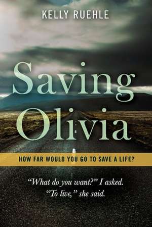 Saving Olivia: How far would you go to save a life? de Kelly Ruehle