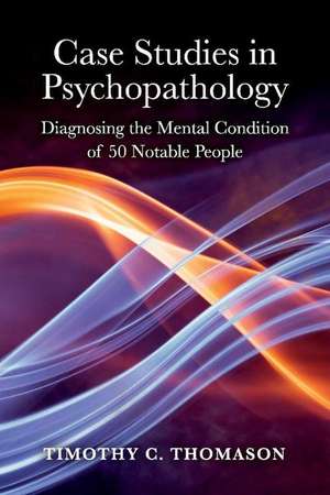 Case Studies in Psychopathology: Diagnosing the Mental Condition of 50 Notable People de Timothy Thomason