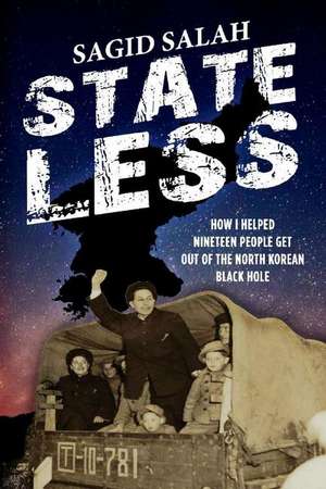 Stateless: How I Helped Nineteen People Get Out of the North Korean Black Hole de Sagid Salah