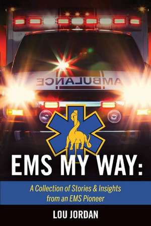 EMS My Way: A Collection of Stories & Insights From an EMS Pioneer de Lou Jordan