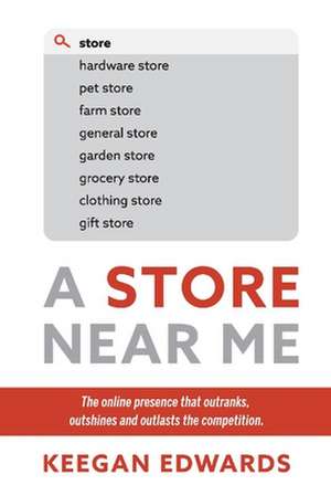 A Store Near Me: The online presence that outranks, outshines and outlasts the competition. de Keegan Edwards