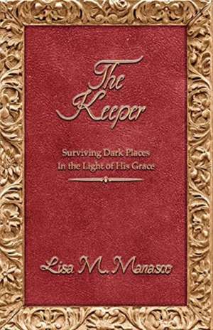 The Keeper: Surviving Dark Places in the Light of His Grace de Lisa M. Manasco