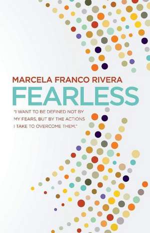 Fearless: "I want to be defined not by my fears, but by the actions I take to overcome them.'' de Marcela Franco Rivera