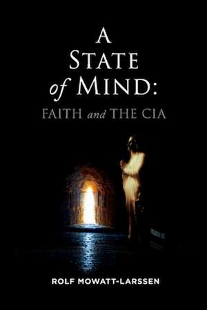 A State of Mind: Faith and the CIA de Rolf Mowatt-Larssen