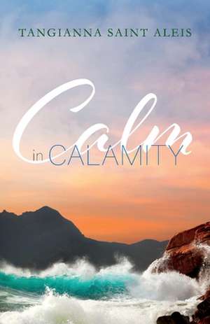 Calm in Calamity de Tangianna Saint Aleis