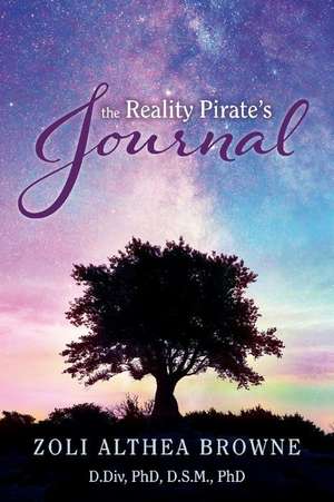 The Reality Pirate's Journal: A Thesis on the Nature of Things de Zoli Althea Browne