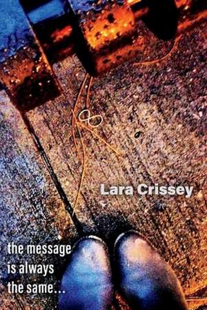 The Message Is Always the Same de Lara Crissey