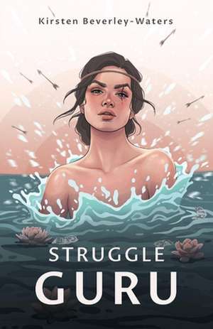 Struggle Guru: The Biographical Struggles That Are Influencing Our Biology de Kirsten Beverley-Waters