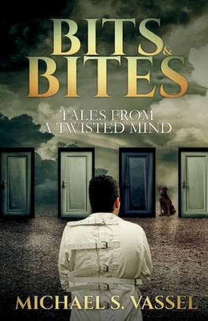 Bits & Bites: Tales from a Twisted Mind de Michael S. Vassel