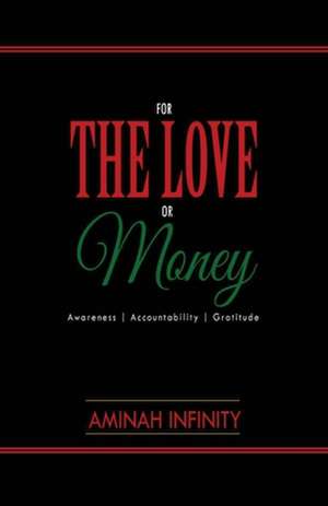 For the Love or Money: Awareness Accountability Gratitude de Aminah Infinity