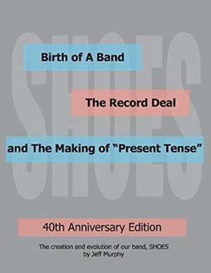 Birth of A Band, The Record Deal and The Making of "Present Tense": 40th Anniversary Edition de Jeff Murphy