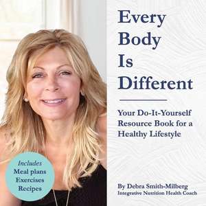 Every Body Is Different: Your Do-It-Yourself Resource Book for a Healthy Lifestyle de Debra Smith-Milberg