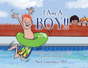 I Am a Boy!!: A Transgender Boy (and His Family's) Journey to Manhood de Nick Lawrence