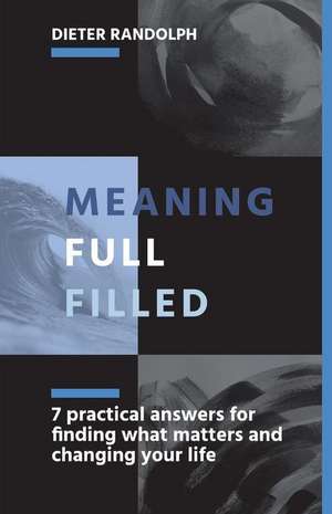 Meaningfullfilled: 7 Practical Answers for Finding What Matters and Changing Your Life de Dieter Randolph