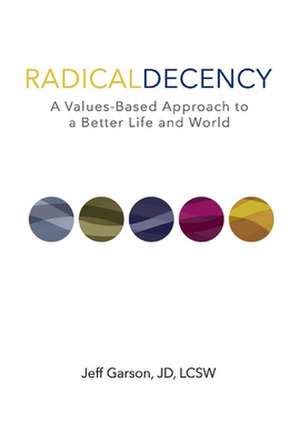 Radical Decency: A Values-Based Approach to a Better Life and World de Jeff Garson Jd