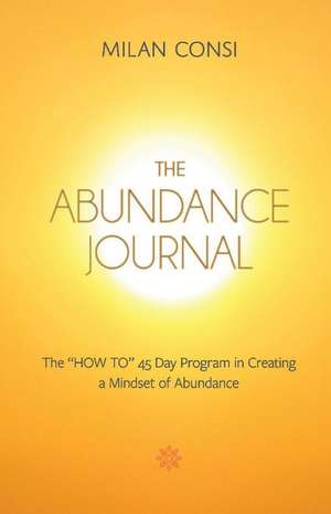 The Abundance Journal: The How to 45 Day Program in Creating a Mindset of Abundance de Alice Milan Noravian