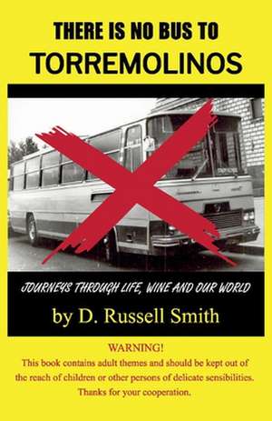 There Is No Bus to Torremolinos: Journeys Through Life, Wine and Our World de D. Russell Smith