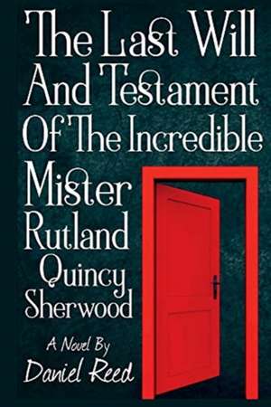 The Last Will and Testament of the Incredible Mr. Rutland Quincy Sherwood: Volume 1 de Daniel Reed