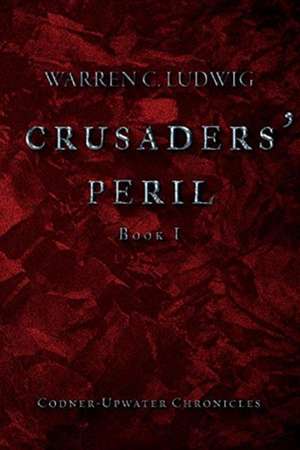 Crusaders' Peril: Codner-Upwater Chronicles Book I Volume 1 de Warren C. Ludwig