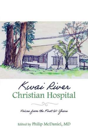 Kwai River Christian Hospital: Voices from the First 60 Years de Philip McDaniel