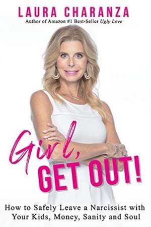 Girl, Get Out!: How to Leave a Narcissist and Keep Your Kids, Money, Sanity and Soul de Laura Charanza