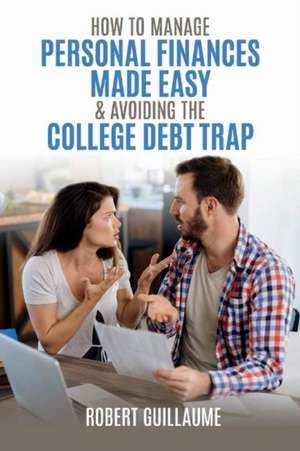 How to Manage Personal Finances Made Easy & Avoiding the College Debt Trap de Robert Guillaume