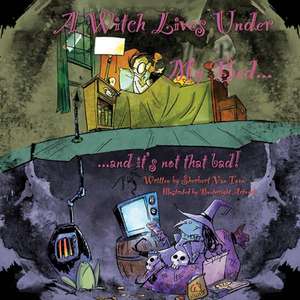 A Witch Lives Under My Bed and It's Not That Bad! de Sherbert Van Toon