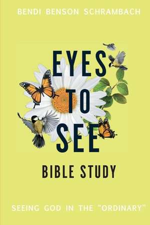 Eyes to See Bible Study: Seeing God in the Ordinary Volume 2 de Bendi Benson Schrambach