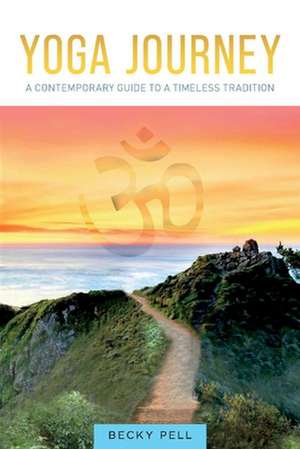 Yoga Journey: A Contemporary Guide to a Timeless Tradition de Becky Pell